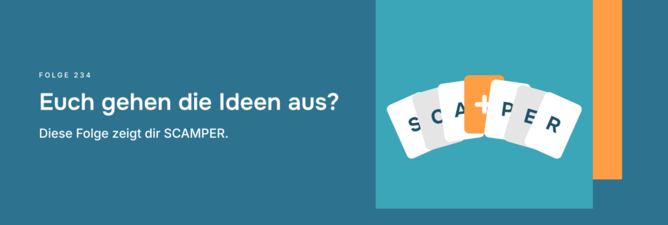 Euch gehen die Ideen aus? Diese Folge zeigt dir SCAMPER.