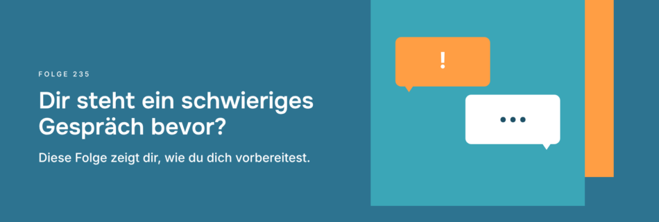 Dir steht ein schwieriges Gespräch bevor? Diese Folge zeigt dir, wie du dich vorbereitest.