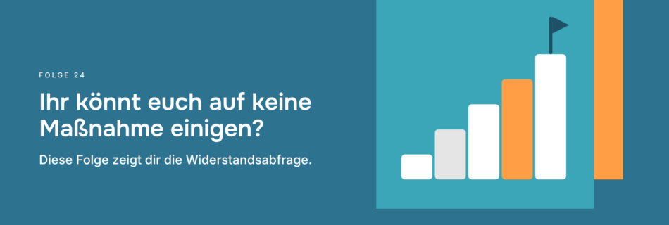Ihr könnt euch auf keine Maßnahme einigen? Diese Folge zeigt dir die Widerstandsabfrage.