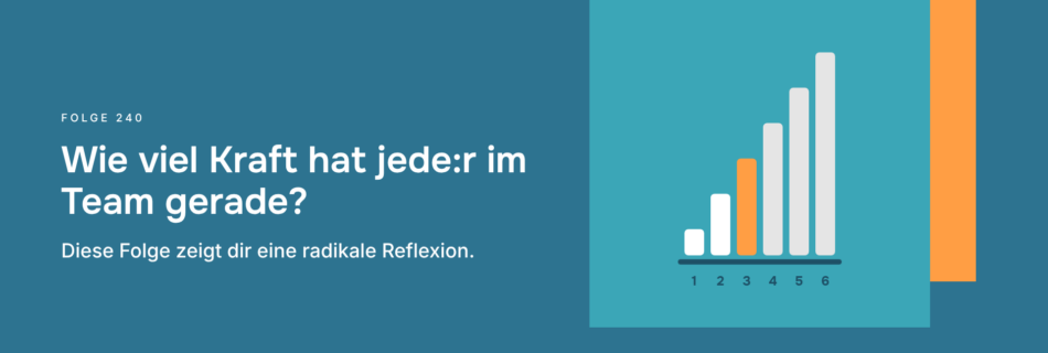 Wie viel Kraft hat jede:r im Team gerade? Diese Folge zeigt dir eine radikale Reflexion.