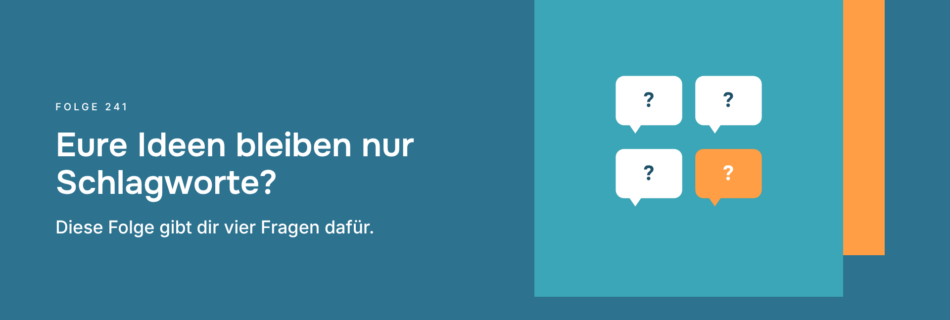 Eure Ideen bleiben nur Schlagworte? Diese Folge gibt dir vier Fragen dafür.