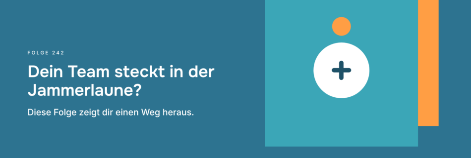 Dein Team steckt in der Jammerlaune? Diese Folge zeigt dir einen Weg heraus.