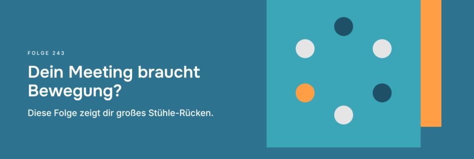 Dein Meeting braucht Bewegung? Diese Folge zeigt dir großes Stühle-Rücken.