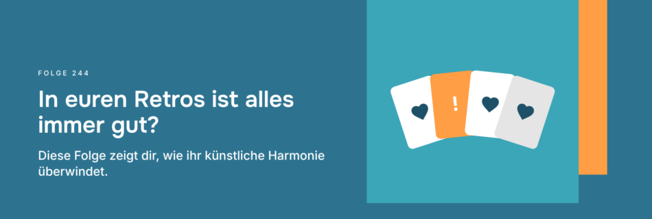 In euren Retros ist alles immer gut? Diese Folge zeigt dir, wie ihr künstliche Harmonie überwindet.