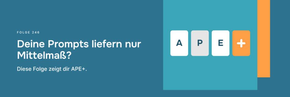 Deine Prompts liefern nur Mittelmaß? Diese Folge zeigt dir APE+.