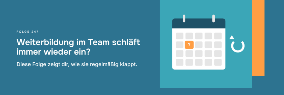 Weiterbildung im Team schläft immer wieder ein? Diese Folge zeigt dir, wie sie regelmäßig klappt.