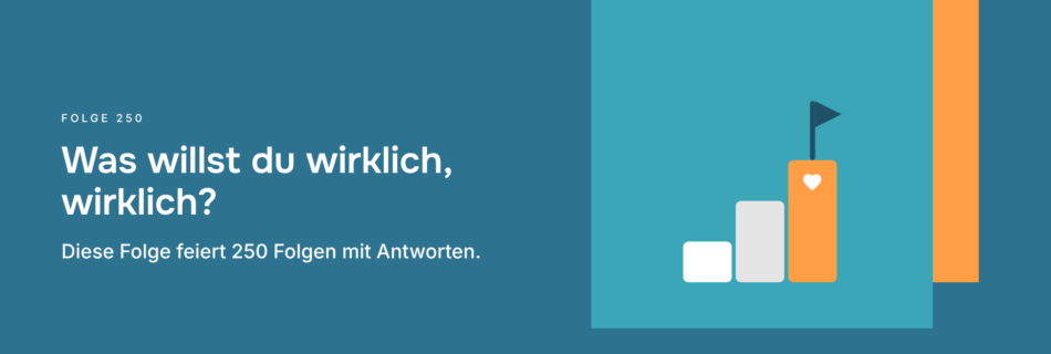 Was willst du wirklich, wirklich? Diese Folge feiert 250 Folgen mit Antworten.