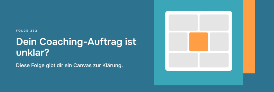 Dein Coaching-Auftrag ist unklar? Diese Folge gibt dir ein Canvas zur Klärung.