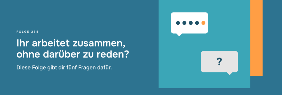 Ihr arbeitet zusammen, ohne darüber zu reden? Diese Folge gibt dir fünf Fragen dafür.