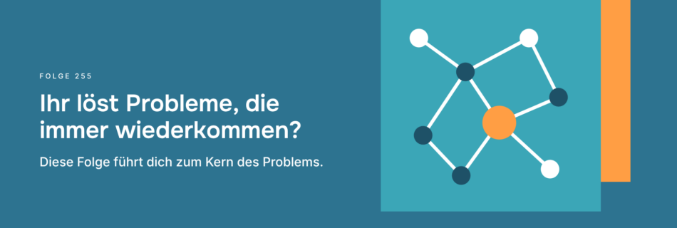 Ihr löst Probleme, die immer wiederkommen? Diese Folge führt dich zum Kern des Problems.