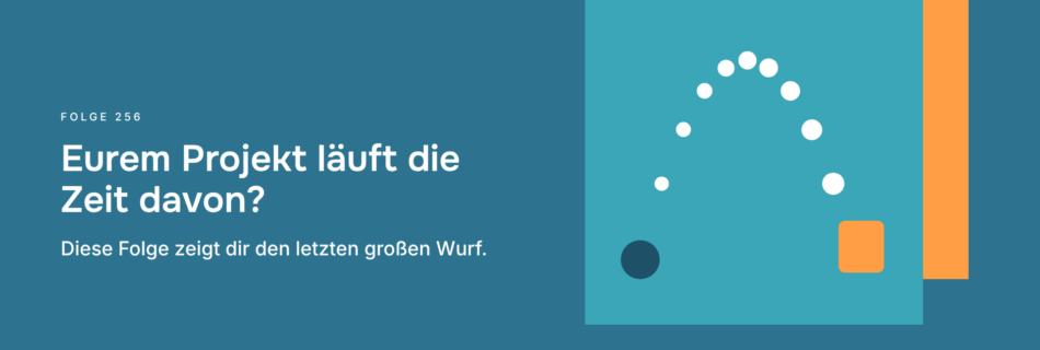 Eurem Projekt läuft die Zeit davon? Diese Folge zeigt dir den letzten großen Wurf.