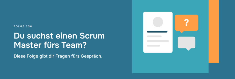 Du suchst einen Scrum Master fürs Team? Diese Folge gibt dir Fragen fürs Gespräch.