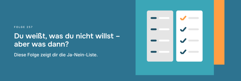 Du weißt, was du nicht willst – aber was dann? Diese Folge zeigt dir die Ja-Nein-Liste.
