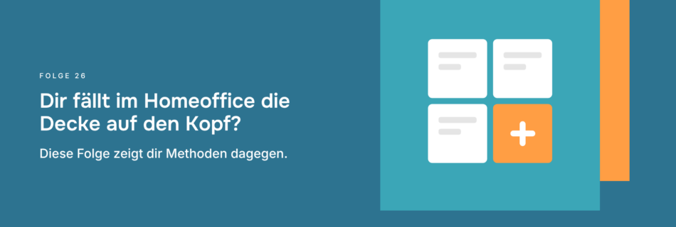 Dir fällt im Homeoffice die Decke auf den Kopf? Diese Folge zeigt dir Methoden dagegen.