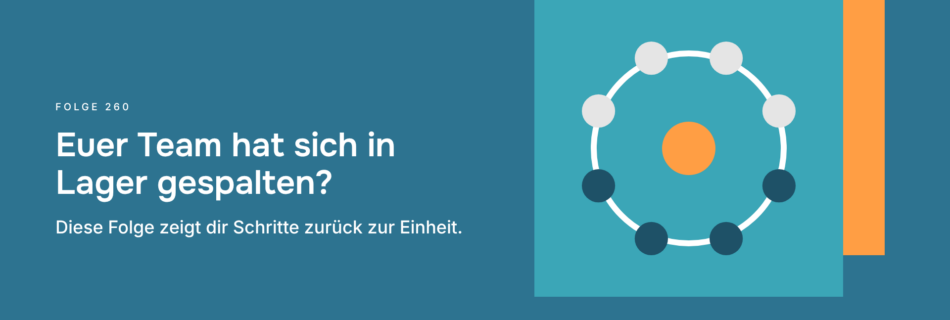 Euer Team hat sich in Lager gespalten? Diese Folge zeigt dir Schritte zurück zur Einheit.