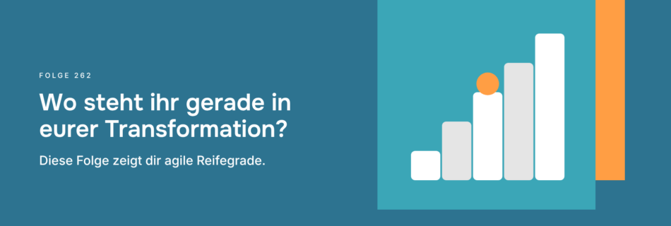 Wo steht ihr gerade in eurer Transformation? Diese Folge zeigt dir agile Reifegrade.