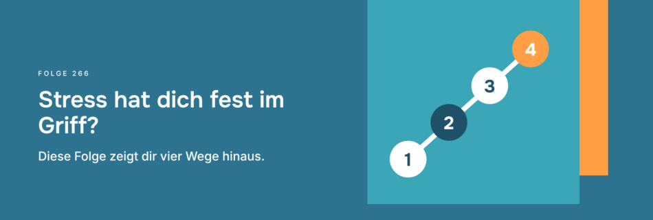 Stress hat dich fest im Griff? Diese Folge zeigt dir vier Wege hinaus.