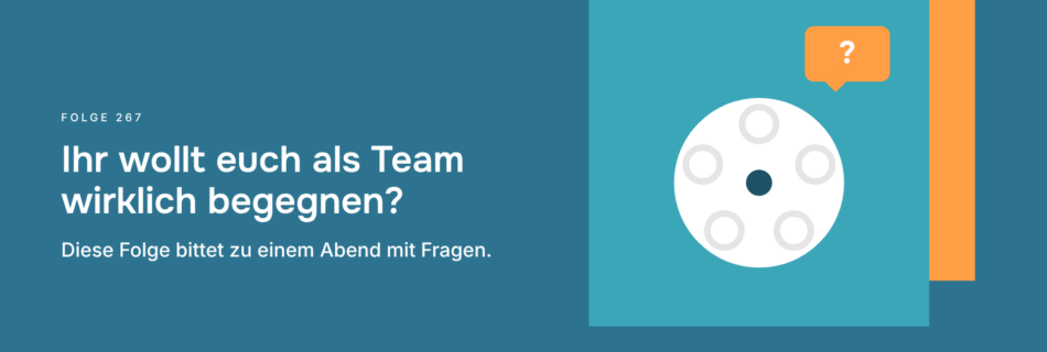 Ihr wollt euch als Team wirklich begegnen? Diese Folge bittet zu einem Abend mit Fragen.