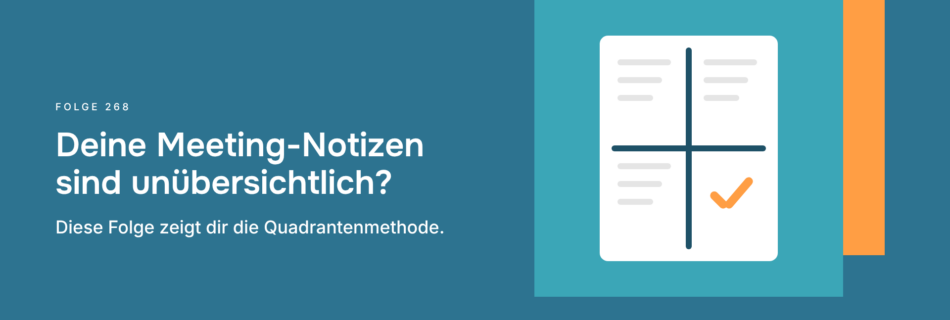 Deine Meeting-Notizen sind unübersichtlich? Diese Folge zeigt dir die Quadrantenmethode.