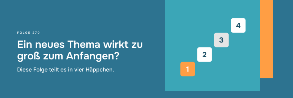 Ein neues Thema wirkt zu groß zum Anfangen? Diese Folge teilt es in vier Häppchen.