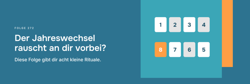 Der Jahreswechsel rauscht an dir vorbei? Diese Folge gibt dir acht kleine Rituale.