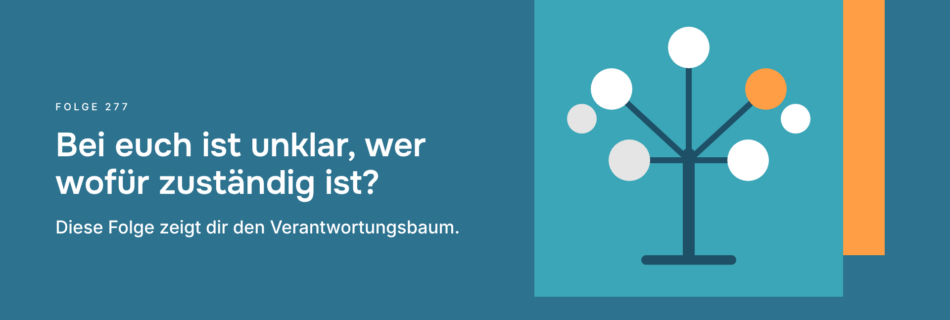 Bei euch ist unklar, wer wofür zuständig ist? Diese Folge zeigt dir den Verantwortungsbaum.