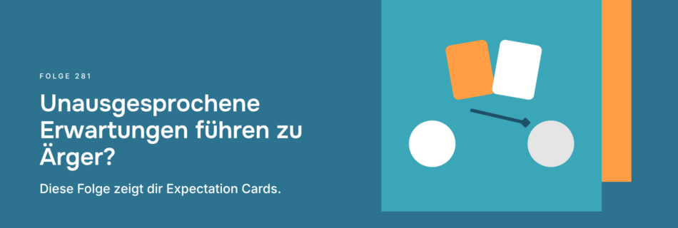 Unausgesprochene Erwartungen führen zu Ärger? Diese Folge zeigt dir Expectation Cards.