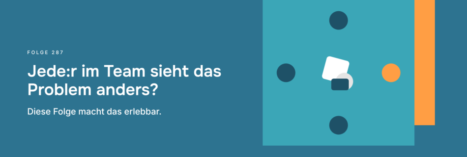 Jede:r im Team sieht das Problem anders? Diese Folge macht das erlebbar.