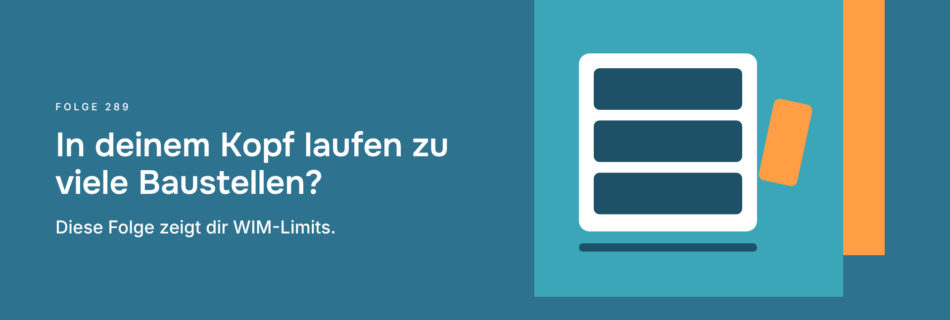 In deinem Kopf laufen zu viele Baustellen? Diese Folge zeigt dir WIM-Limits.