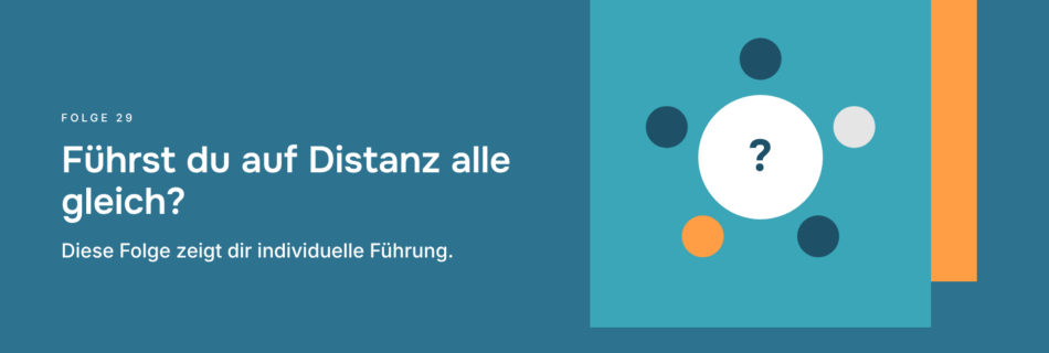 Führst du auf Distanz alle gleich? Diese Folge zeigt dir individuelle Führung.