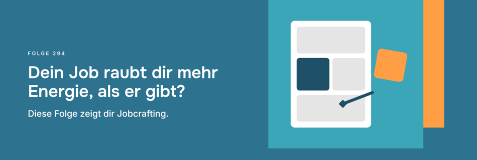 Dein Job raubt dir mehr Energie, als er gibt? Diese Folge zeigt dir Jobcrafting.