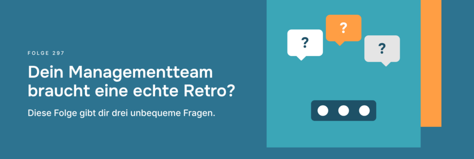 Dein Managementteam braucht eine echte Retro? Diese Folge gibt dir drei unbequeme Fragen.