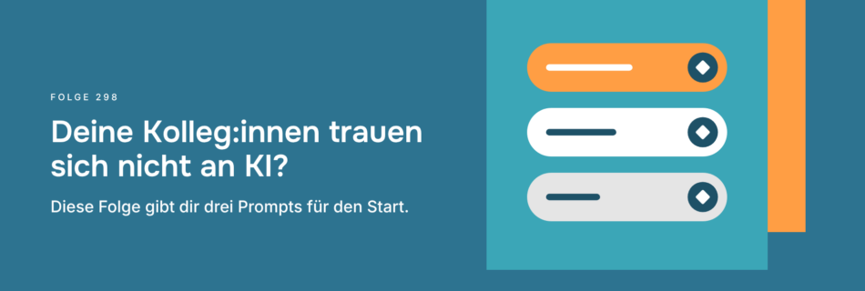 Deine Kolleg:innen trauen sich nicht an KI? Diese Folge gibt dir drei Prompts für den Start.