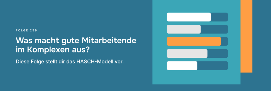 Was macht gute Mitarbeitende im Komplexen aus? Diese Folge stellt dir das HASCH-Modell vor.