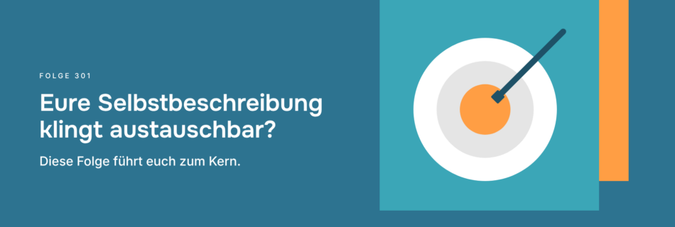 Eure Selbstbeschreibung klingt austauschbar? Diese Folge führt euch zum Kern.