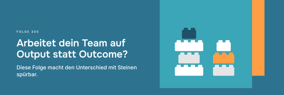 Arbeitet dein Team auf Output statt Outcome? Diese Folge macht den Unterschied mit Steinen spürbar.