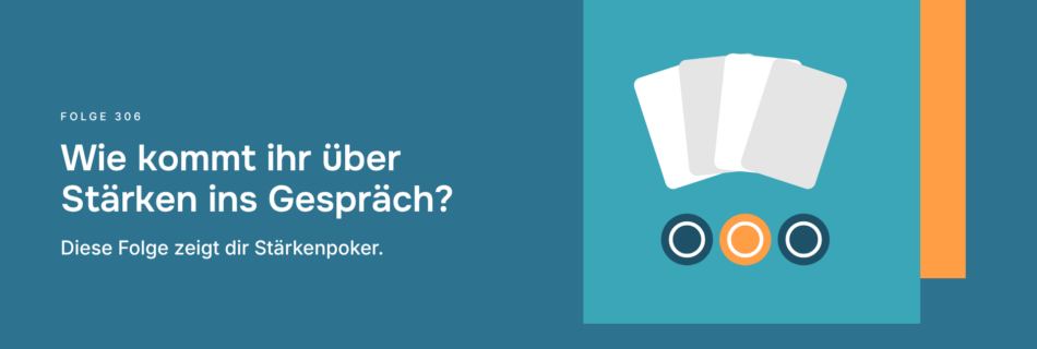 Wie kommt ihr über Stärken ins Gespräch? Diese Folge zeigt dir Stärkenpoker.