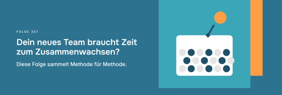 Dein neues Team braucht Zeit zum Zusammenwachsen? Diese Folge sammelt Methode für Methode.