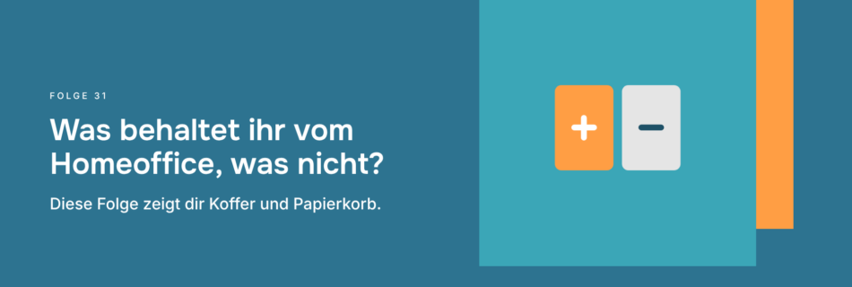 Was behaltet ihr vom Homeoffice, was nicht? Diese Folge zeigt dir Koffer und Papierkorb.
