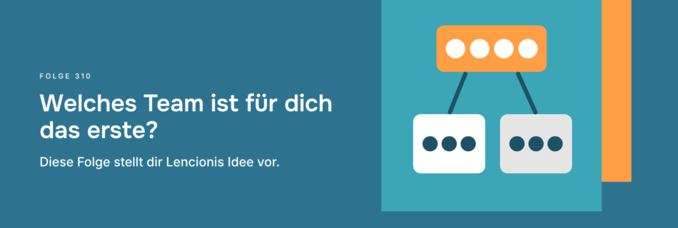 Welches Team ist für dich das erste? Diese Folge stellt dir Lencionis Idee vor.