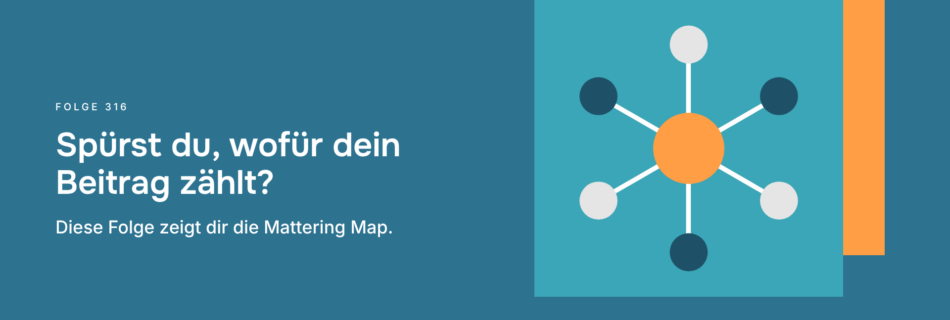 Spürst du, wofür dein Beitrag zählt? Diese Folge zeigt dir die Mattering Map.