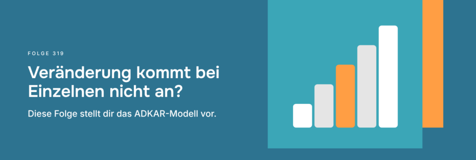 Veränderung kommt bei Einzelnen nicht an? Diese Folge stellt dir das ADKAR-Modell vor.