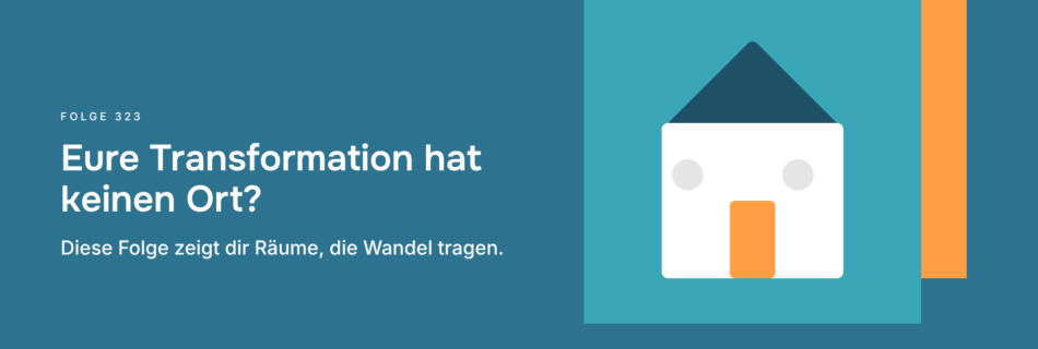 Eure Transformation hat keinen Ort? Diese Folge zeigt dir Räume, die Wandel tragen.