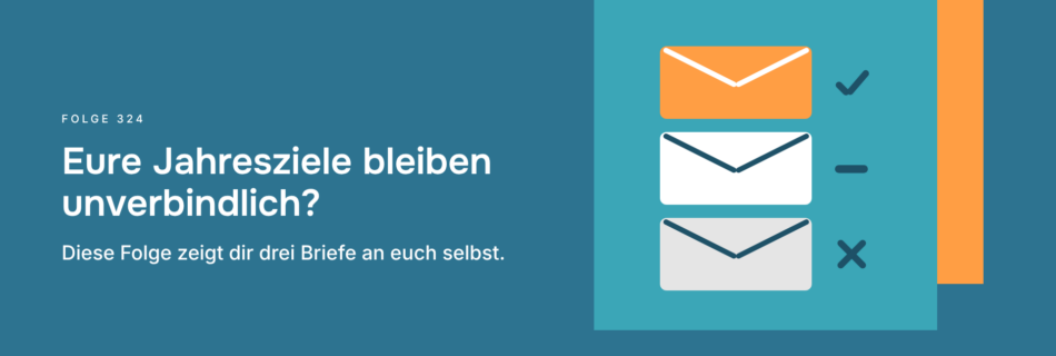 Eure Jahresziele bleiben unverbindlich? Diese Folge zeigt dir drei Briefe an euch selbst.