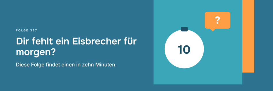 Dir fehlt ein Eisbrecher für morgen? Diese Folge findet einen in zehn Minuten.
