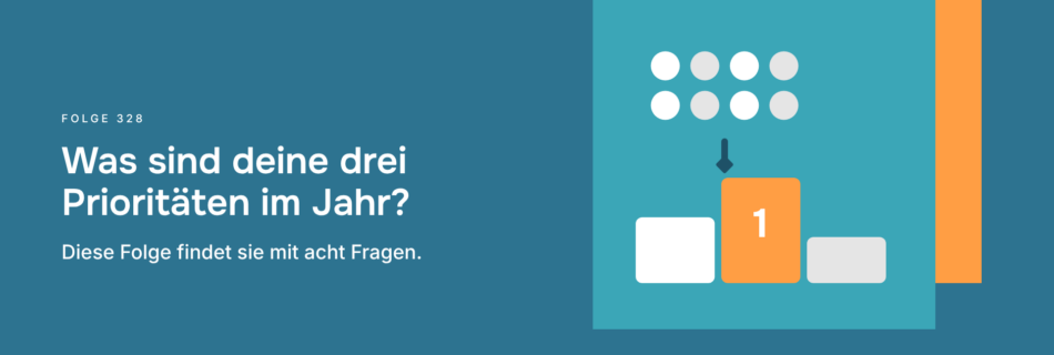 Was sind deine drei Prioritäten im Jahr? Diese Folge findet sie mit acht Fragen.