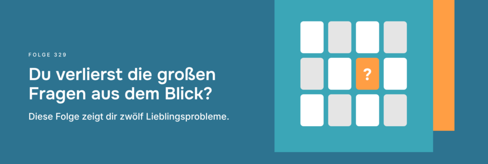 Du verlierst die großen Fragen aus dem Blick? Diese Folge zeigt dir zwölf Lieblingsprobleme.