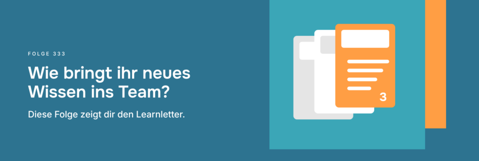 Wie bringt ihr neues Wissen ins Team? Diese Folge zeigt dir den Learnletter.