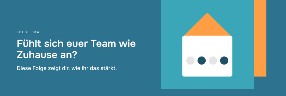 Fühlt sich euer Team wie Zuhause an? Diese Folge zeigt dir, wie ihr das stärkt.