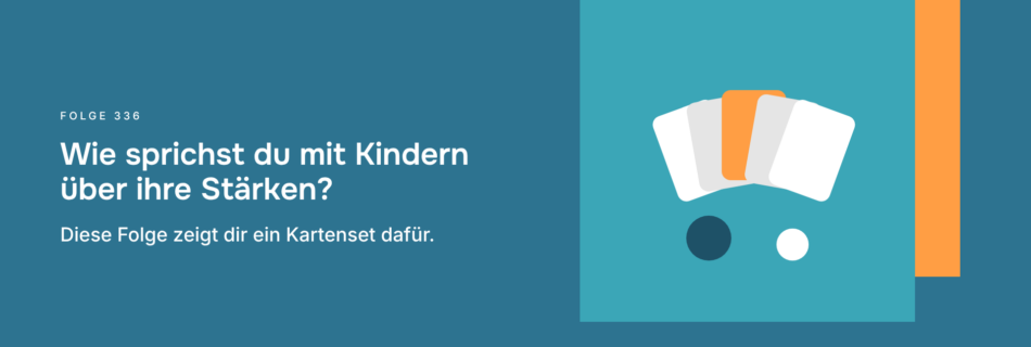 Wie sprichst du mit Kindern über ihre Stärken? Diese Folge zeigt dir ein Kartenset dafür.